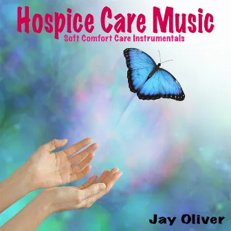 Hospice Care Music: Soft Comfort Care Instrumentals by Jay Oliver