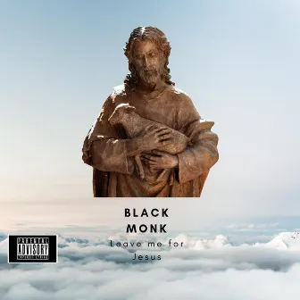 Leave Me for Jesus by Black Monk