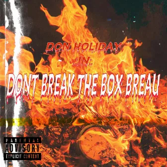 DONT BREAK THE BOX BRO! by Don Holiday