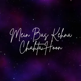 Mein Bas Kehna Chahta Hoon by Bella