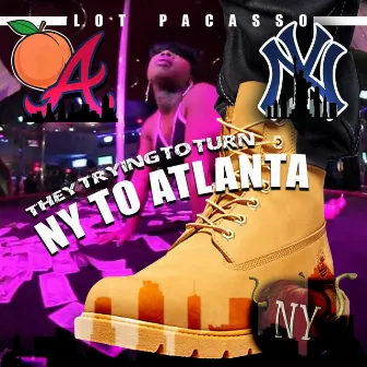 they trying to (turn ny to atlanta) by Lot Pacosso