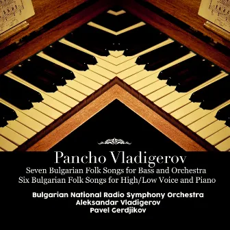 Pancho Vladigerov: Seven Bulgarian Folk Songs for Bass and Orchestra; Six Bulgarian Folk Songs for High/Low Voice and Piano by Pavel Gerdjikov