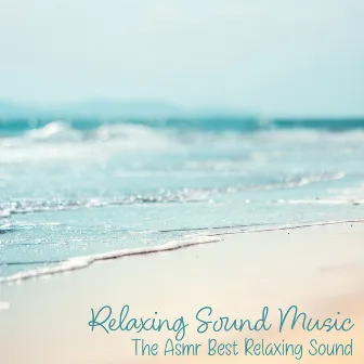 Relaxing Sound Music: The Asmr Best Relaxing Sound by 荒々しい And Relaxing