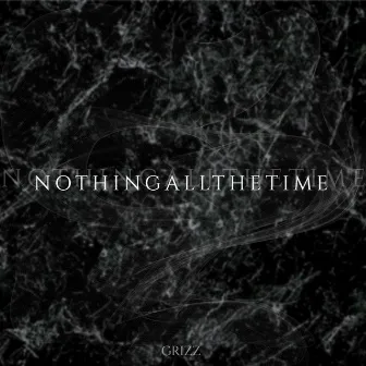 NOTHINGALLTHETIME by Grizz