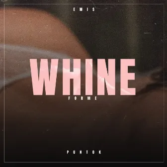 Whine For me by Punto K