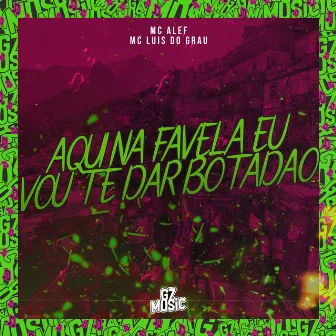 Aqui Na Favela Eu Vou Te Dar Botadao by MC ALEF