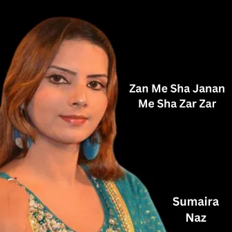 Zan Me Sha Janan Me Sha Zar Zar by Sumaira Naz