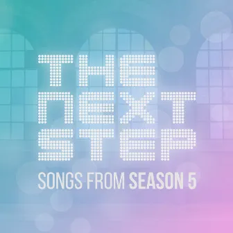 Songs From The Next Step: Season 5 by The Next Step