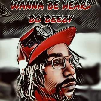 Wanna Be Heard by Bo Beezy