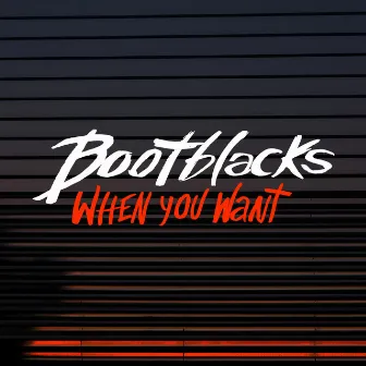 When You Want by Bootblacks