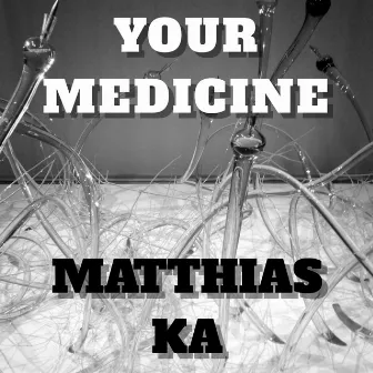 YOUR MEDECINE by Matthias Ka