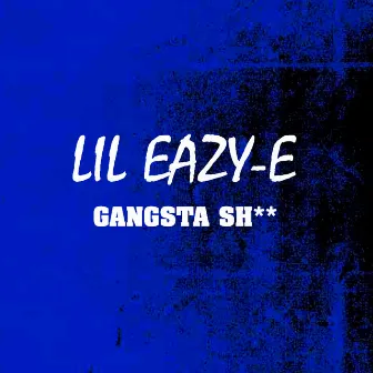 Gangsta Sh** by Lil Eazy-E