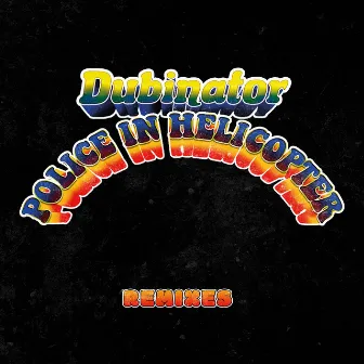 Police in Helicopter (Remixes) by Dubinator