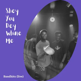 Shey you dey whine me (Live) by bandhitz