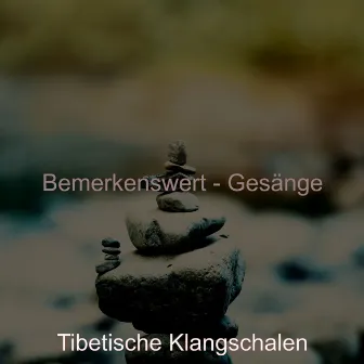 Bemerkenswert - Gesänge by Tibetische Klangschalen