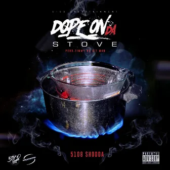 Dope on da Stove by 5108 Shodda