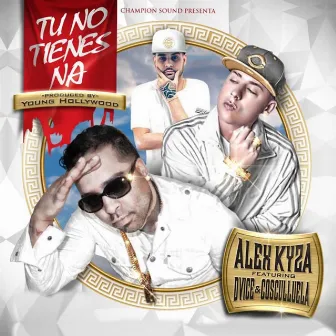 Tu No Tienes Na by Alex Kyza