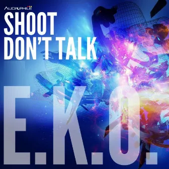 Shoot, Dont Talk by E.K.O.