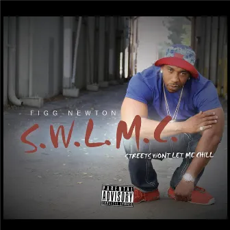 S.W.L.M.C (Streets Won't Let Me Chill) by Figg Newton