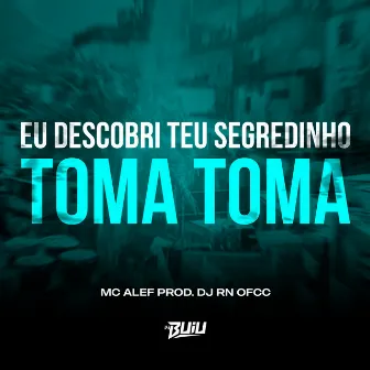 Eu Descobri o Teu Segredinho x Toma Toma by MC ALEF