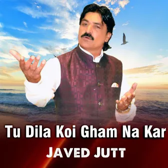 Tu Dila Koi Gam Na Kar by Javed Jutt