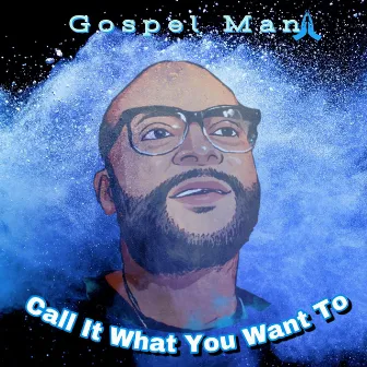 Call It What You Want To by Gospel Man