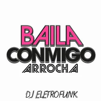 Baila Conmigo Arrocha by DJ EletroFunk