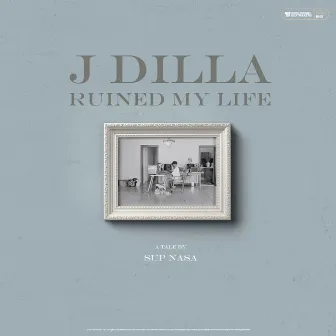 J Dilla Ruined My Life by Sup Nasa