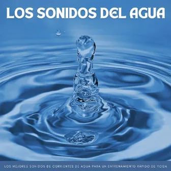 Los Sonidos Del Agua: Los Mejores Sonidos De Corrientes De Agua Para Un Entrenamiento Rápido De Yoga by Lista de reproducción de yoga