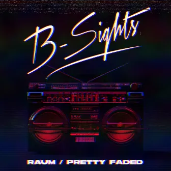 Raum / Pretty Faded by B-Sights