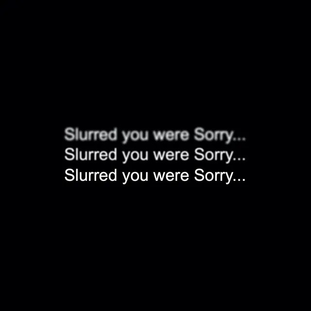 Slurred You Were Sorry...