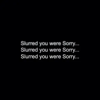 Slurred You Were Sorry... by Keenan Ross