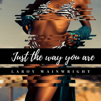 Just The Way You Are by Laroy Wainwright