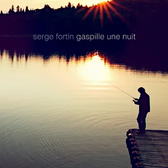 Gaspille une nuit by Serge Fortin