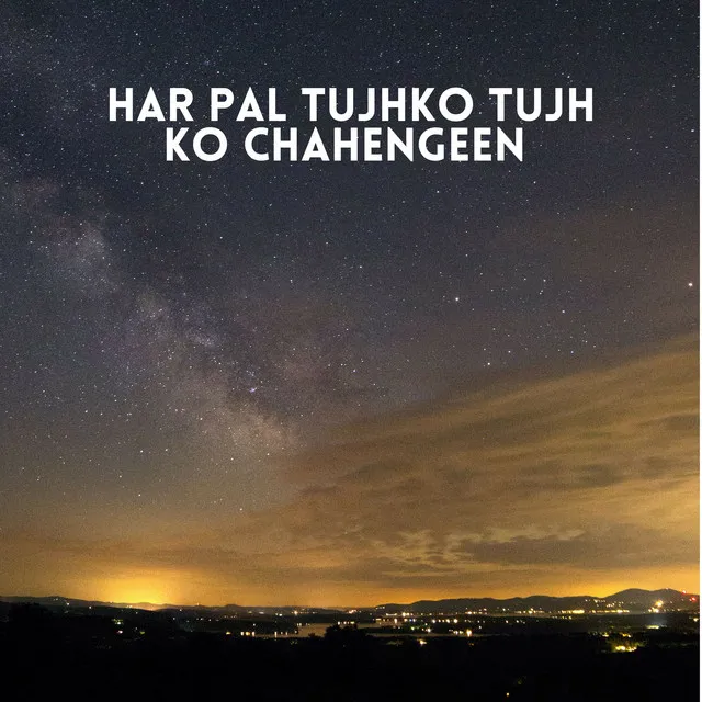 Har Pal Tujhko Tujh Ko Chahengeen