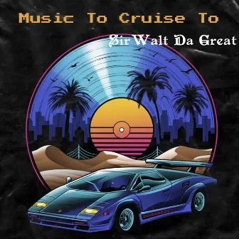 Music To Cruise To by SirWalt Da Great