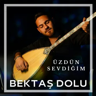 Üzdün Sevdiğim by Bektaş Dolu