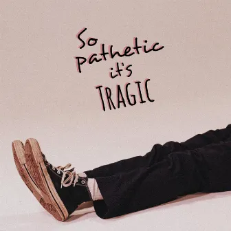 SO PATHETIC IT'S TRAGIC by Austin Alko