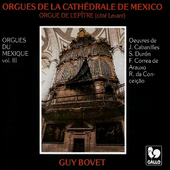 Orgues du Mexique, Vol. 3: Orgues de la cathédrale de Mexico (Orgue de l'épitre) by Guy Bovet