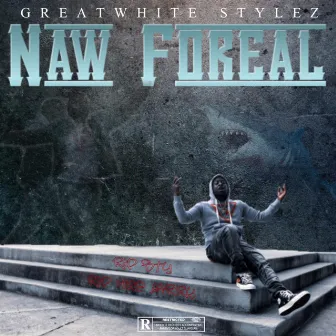 Naw Fareal by Greatwhite Stylez