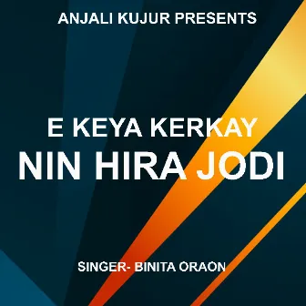 E Keya Kerkay Nin Hira Jodi ( Kurukh Song ) by Binita Oraon