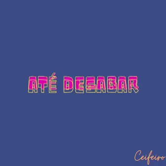 Até Desabar by Ceifeiro