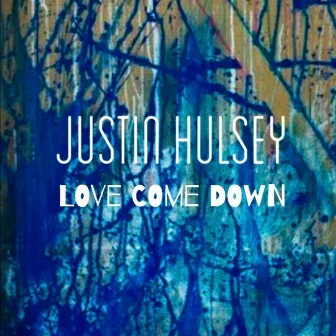 Love Come Down by Justin Hulsey