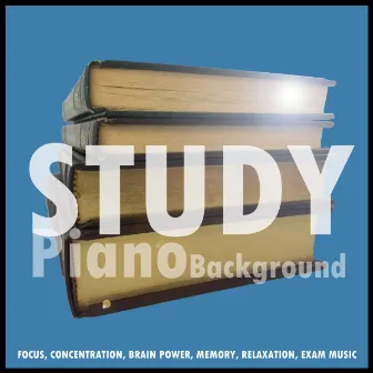 Study Piano Background, Focus, Concentration, Brain Power, Memory, Relaxation, Exams Music by Study Group Collective