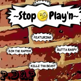 Stop Play'n by P.Dap Ent