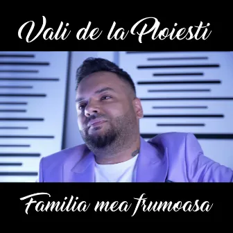 Familia mea frumoasa by Vali de la Ploiesti