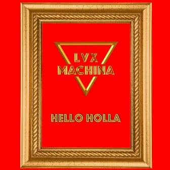 Hello Holla by LVX MACHINA