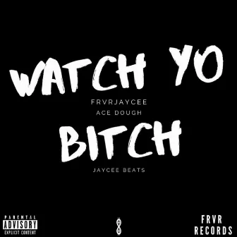 Watch Yo Bitch by Frvrjaycee