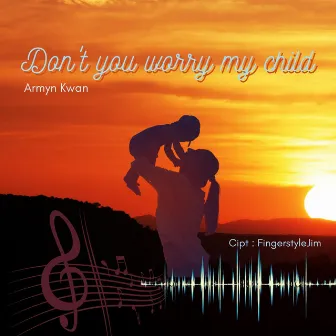 Don't You Worry My Child by Armyn Kwan