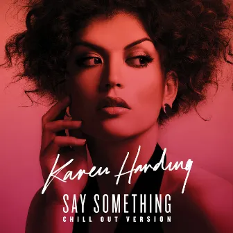 Say Something (Chill Out Version) by Karen Harding